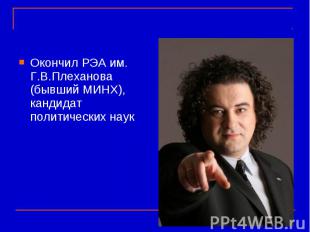 Окончил РЭА им. Г.В.Плеханова (бывший МИНХ), кандидат политических наук