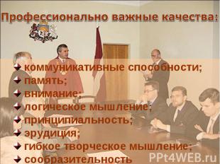 Профессионально важные качества: коммуникативные способности; память; внимание;