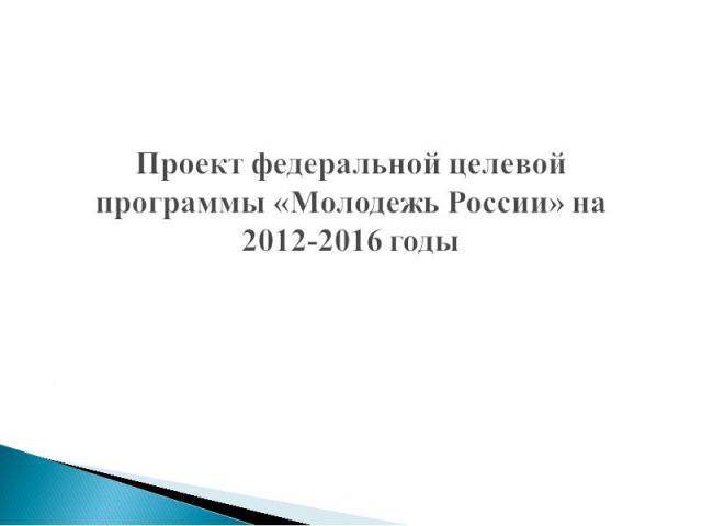 Проект федеральной целевой программы «Молодежь России» на 2012-2016 годы