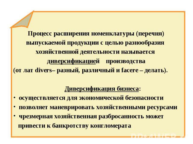 Процесс расширения номенклатуры (перечня) выпускаемой продукции с целью разнообразия хозяйственной деятельности называется диверсификацией производства (от лат divers– разный, различный и facere – делать). Диверсификация бизнеса: осуществляется для …