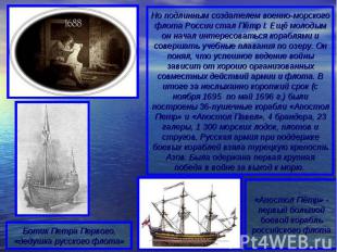 Но подлинным создателем военно-морского флота России стал Пётр I. Ещё молодым он