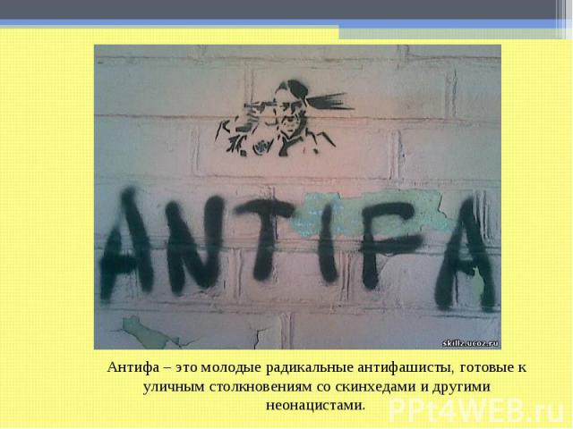 Антифа – это молодые радикальные антифашисты, готовые к уличным столкновениям со скинхедами и другими неонацистами.