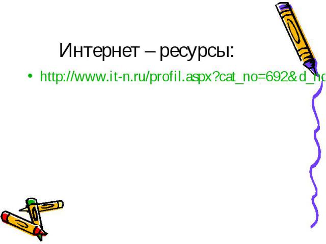 Интернет – ресурсы: http://www.it-n.ru/profil.aspx?cat_no=692&d_no=93769