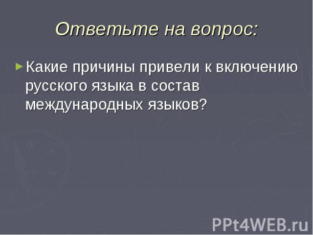 Ответьте на вопрос: Какие причины привели к включению русского языка в состав международных языков?