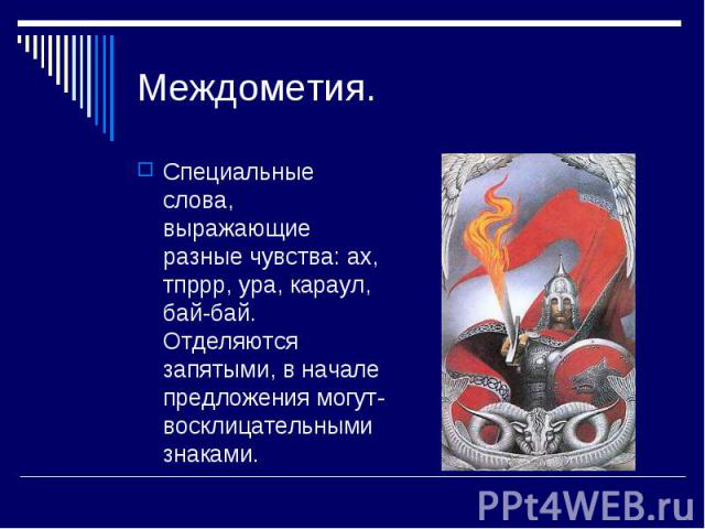 Междометия. Специальные слова, выражающие разные чувства: ах, тпррр, ура, караул, бай-бай. Отделяются запятыми, в начале предложения могут- восклицательными знаками.