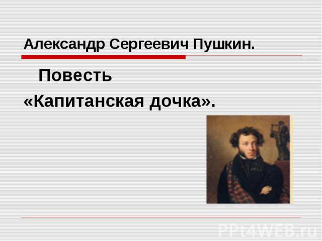 Александр Сергеевич Пушкин. Повесть «Капитанская дочка».