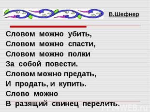 Словом можно убить, Словом можно спасти,Словом можно полкиЗа собой повести.Слово