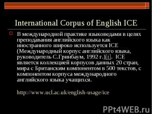 International Corpus of English ICE В международной практике языковедами в целях