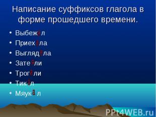 Написание суффиксов глагола в форме прошедшего времени. Выбеж л Приех ла Выгляд