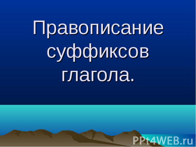 Правописание суффиксов глагола.