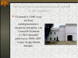 Основан в 1940 году на базе мемориального подвала-пекарни, где Алексей Пешков (А