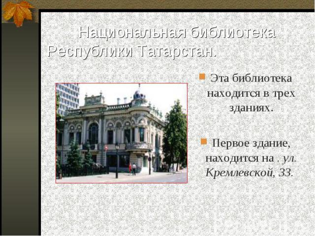Эта библиотека находится в трех зданиях. Эта библиотека находится в трех зданиях. Первое здание, находится на . ул. Кремлевской, 33.