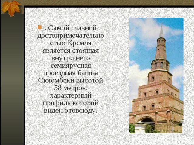 . Самой главной достопримечательностью Кремля является стоящая внутри него семиярусная проездная башня Сююмбеки высотой 58 метров, характерный профиль которой виден отовсюду. . Самой главной достопримечательностью Кремля является стоящая внутри него…