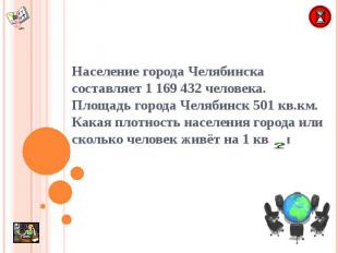 Население города Челябинска составляет 1 169 432 человека. Площадь города Челяби