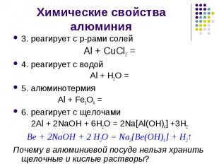 3. реагирует с р-рами солей Al + CuCl2 = 4. реагирует с водой Al + H2O = 5. алюм