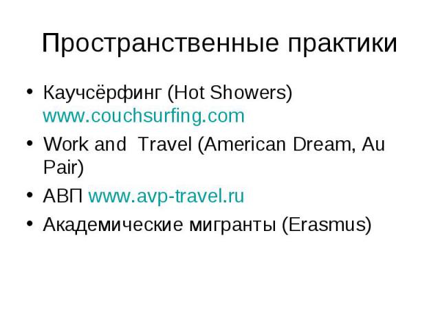 Пространственные практики Каучсёрфинг (Hot Showers) www.couchsurfing.comWork and Travel (American Dream, Au Pair)АВП www.avp-travel.ruАкадемические мигранты (Erasmus)
