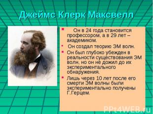 Джеймс Клерк Максвелл Он в 24 года становится профессором, а в 29 лет – академик