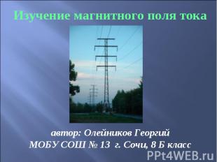 Изучение магнитного поля токаИзучение магнитного поля токаавтор: Олейников Георг