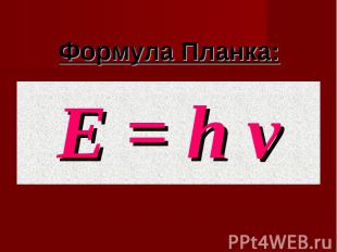 Формула Планка:Е = h ν Е = h ν