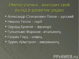 Имена ученых , внесших свой вклад в развитие радио Александр Степанович Попов –