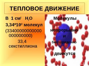 ТЕПЛОВОЕ ДВИЖЕНИЕВ 1 см3 Н2О3,34*1022 молекул(33400000000000000000000) 33,4 секс