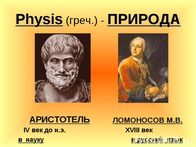 Physis (греч.) - ПРИРОДААРИСТОТЕЛЬ IV век до н.э.в науку ЛОМОНОСОВ М.В. XVIII век в русский язык