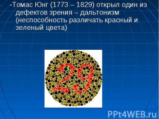 -Томас Юнг (1773 – 1829) открыл один из дефектов зрения – дальтонизм (неспособно