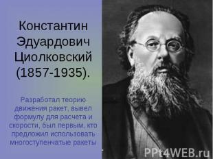 Константин Эдуардович Циолковский(1857-1935). Разработал теорию движения ракет,