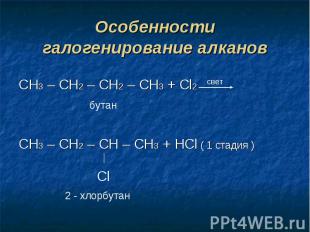 Особенности галогенирование алкановCH3 – CH2 – CH2 – CH3 + Cl2CH3 – CH2 – CH – C