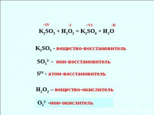K2SO3 - вещество-восстановитель K2SO3 + H2O2 = K2SO4 + H2O SO32- - ион-восстанов