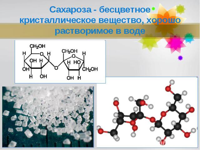 Сахароза - бесцветное кристаллическое вещество, хорошо растворимое в воде