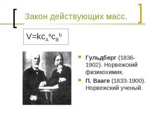 Закон действующих масс. V=kcAacBb Гульдберг (1836-1902). Норвежский физикохимик.