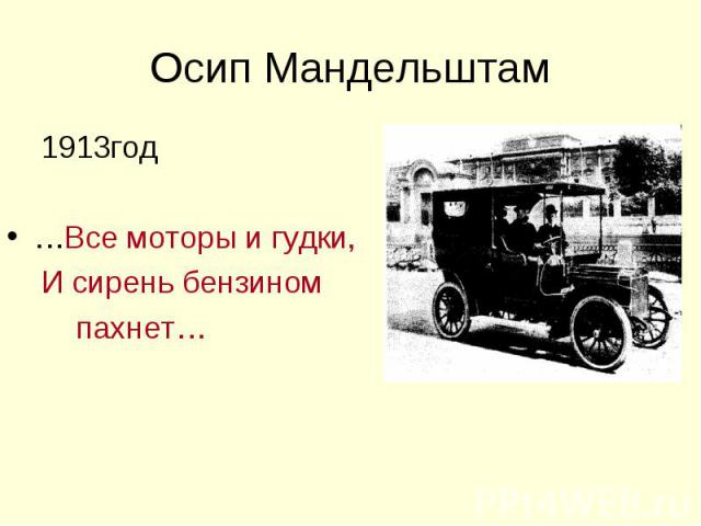 Осип Мандельштам 1913год…Все моторы и гудки, И сирень бензином пахнет…
