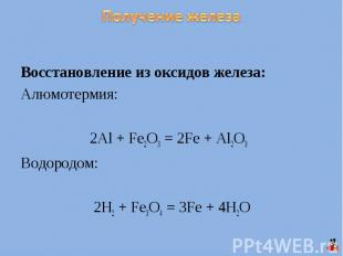 Получение железа Восстановление из оксидов железа:Алюмотермия: 2Al + Fe2O3 = 2Fe
