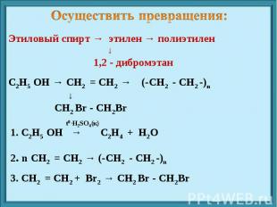 Осуществить превращения: Этиловый спирт → этилен → полиэтилен ↓ 1,2 - дибромэтан