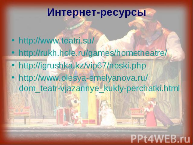 Интернет-ресурсыhttp://www.teatri.su/http://rukh.hole.ru/games/hometheatre/http://igrushka.kz/vip67/noski.phphttp://www.olesya-emelyanova.ru/dom_teatr-vjazannye_kukly-perchatki.html