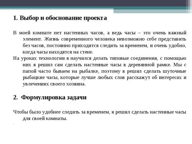 1. Выбор и обоснование проектаВ моей комнате нет настенных часов, а ведь часы – это очень важный элемент. Жизнь современного человека невозможно себе представить без часов, постоянно приходится следить за временем, и очень удобно, когда часы находят…