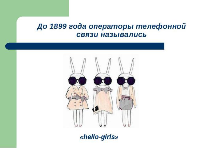 До 1899 года операторы телефонной связи назывались «hello-girls»