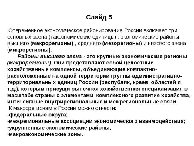 Слайд 5. Современное экономическое районирование России включает три основных звена (таксономиеские единицы) : экономические районы высшего (макрорегионы) , среднего (мезорегионы) и низового звена (микрорегионы). Районы высшего звена - это крупные э…