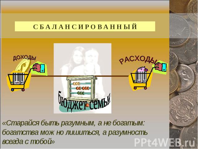 С Б А Л А Н С И Р О В А Н Н Ы Й «Старайся быть разумным, а не богатым: богатства можно лишиться, а разумность всегда с тобой»Эзоп