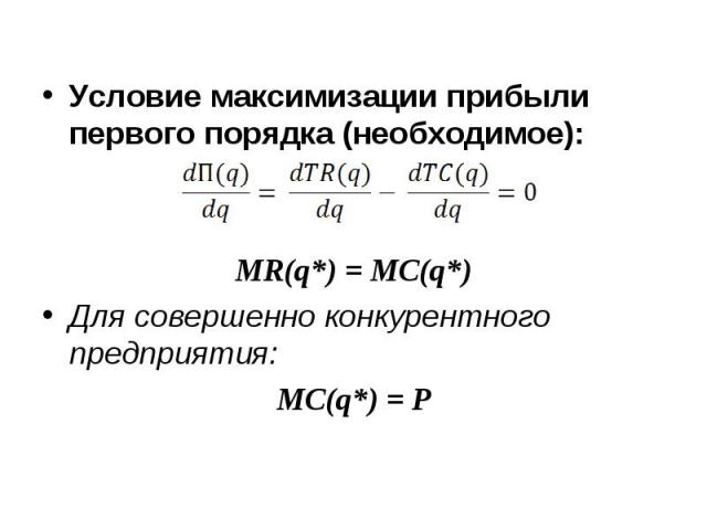 Условие максимизации прибыли первого порядка (необходимое): MR(q*) = MC(q*)Для совершенно конкурентного предприятия:MC(q*) = P
