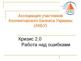 Ассоциация участников Коллекторского Бизнеса Украины (АКБУ) Кризис 2.0Работа над