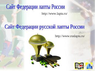Сайт Федерации лапты России http://www.lapta.ru/ Сайт Федерации русской лапты Ро