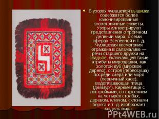 В узорах чувашской вышивки содержатся более канонизированные космогоничные сюжет