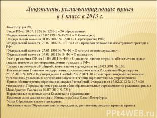 Документы, регламентирующие прием в 1 класс в 2013 г. Конституция РФ;Закон РФ от