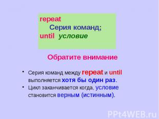 repeat Серия команд;until условие Обратите вниманиеСерия команд между repeat и u