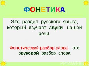 ФОНЕТИКАЭто раздел русского языка, который изучает звуки нашей речи.Фонетический