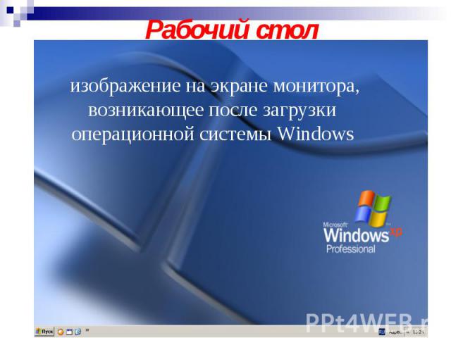 Рабочий стол изображение на экране монитора,возникающее после загрузки операционной системы Windows