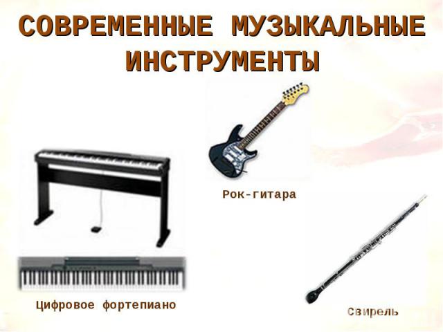 СОВРЕМЕННЫЕ МУЗЫКАЛЬНЫЕ ИНСТРУМЕНТЫ Цифровое фортепиано Рок-гитара Свирель