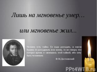 Лишь на мгновенье умер…или мгновенье жил... Человек есть тайна. Ее надо разгадат